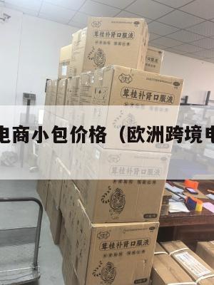 欧洲跨境电商小包价格(欧洲跨境电商小包价格怎么样)