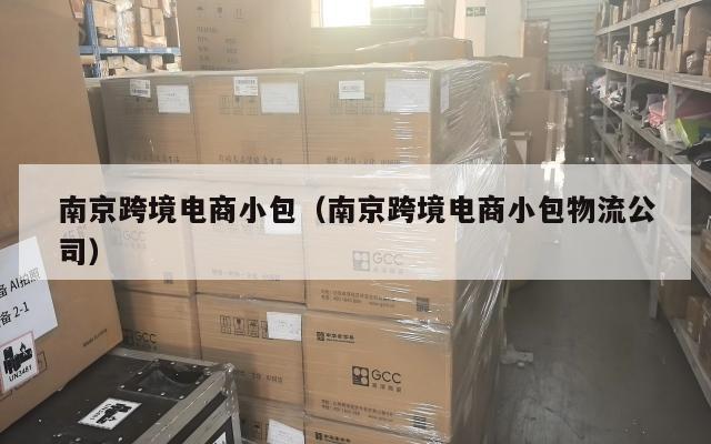 南京跨境电商小包(南京跨境电商小包物流公司)