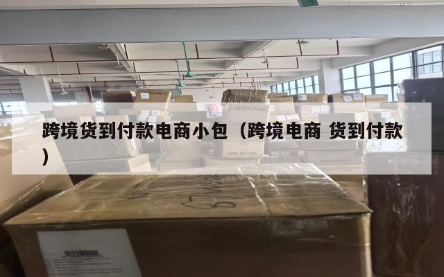 跨境货到付款电商小包(跨境电商 货到付款)