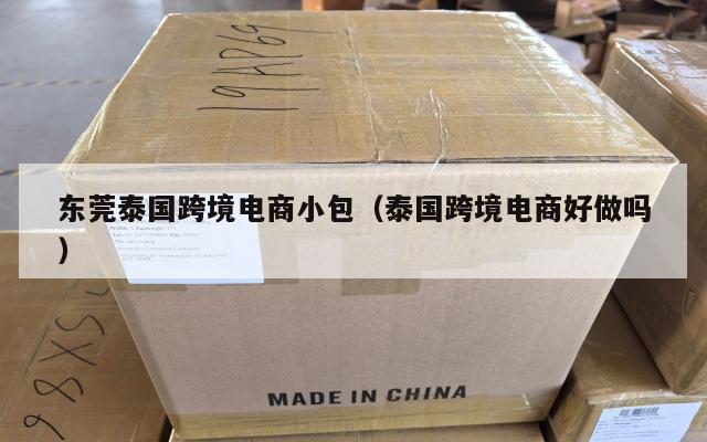东莞泰国跨境电商小包(泰国跨境电商好做吗)
