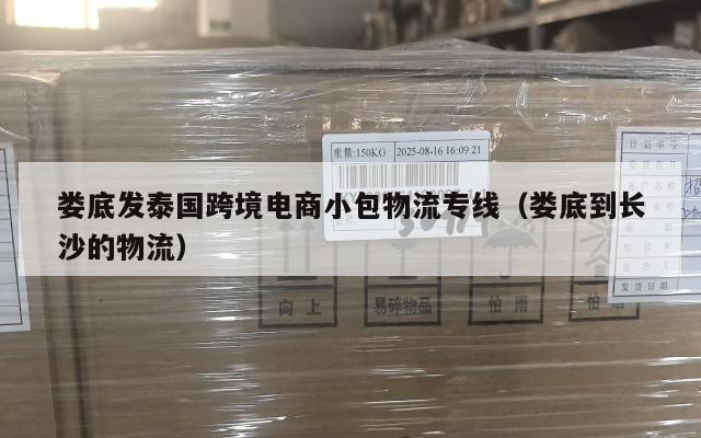 娄底发泰国跨境电商小包物流专线(娄底到长沙的物流)