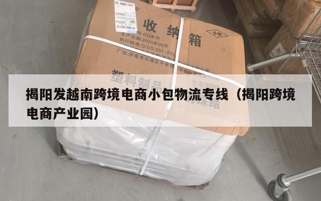 揭阳发越南跨境电商小包物流专线(揭阳跨境电商产业园)