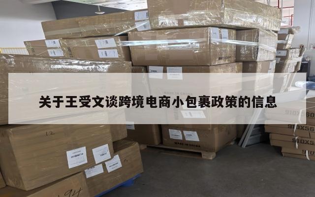 关于王受文谈跨境电商小包裹政策的信息