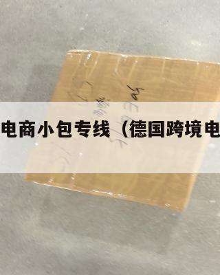 德国跨境电商小包专线(德国跨境电商的发展情况)
