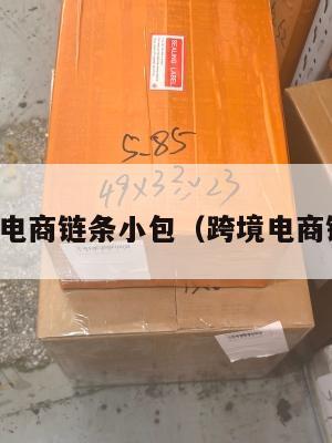 跨境电商链条小包(跨境电商链路)