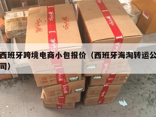 西班牙跨境电商小包报价(西班牙海淘转运公司)