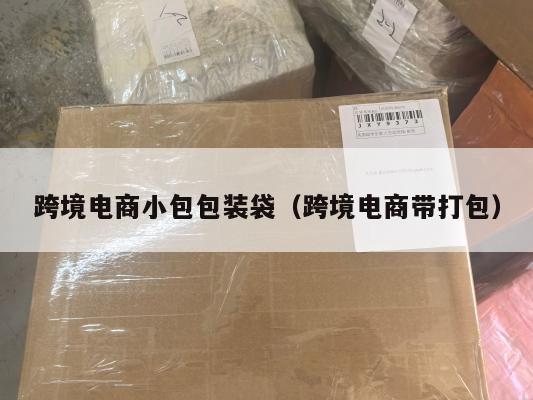 跨境电商小包包装袋(跨境电商带打包)