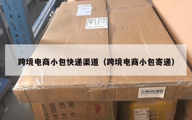 跨境电商小包快递渠道(跨境电商小包寄递)
