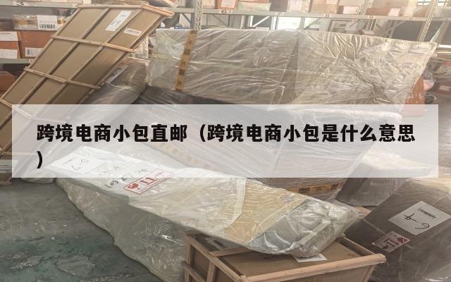 跨境电商小包直邮(跨境电商小包是什么意思)