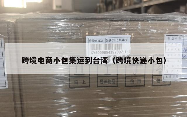 跨境电商小包集运到台湾(跨境快递小包)
