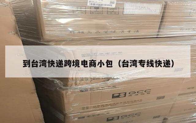 到台湾快递跨境电商小包(台湾专线快递)