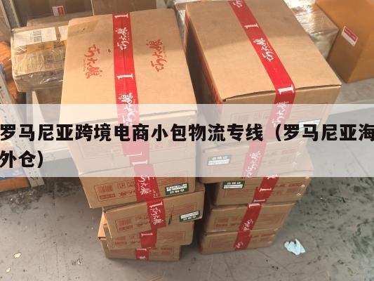 罗马尼亚跨境电商小包物流专线(罗马尼亚海外仓)